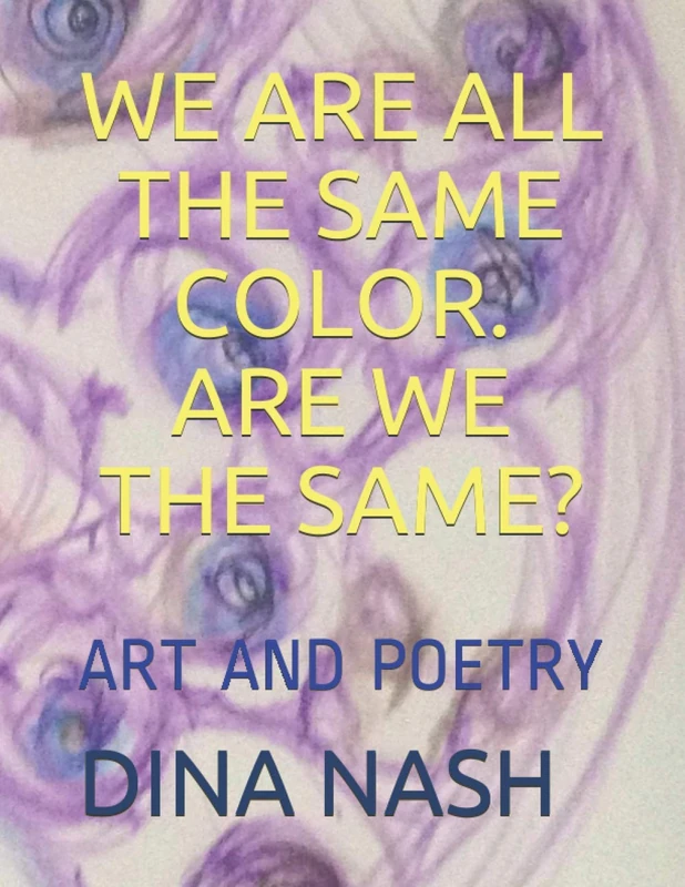 WE ARE ALL THE SAME COLOR ARE WE THE SAME?: ART AND POETRY