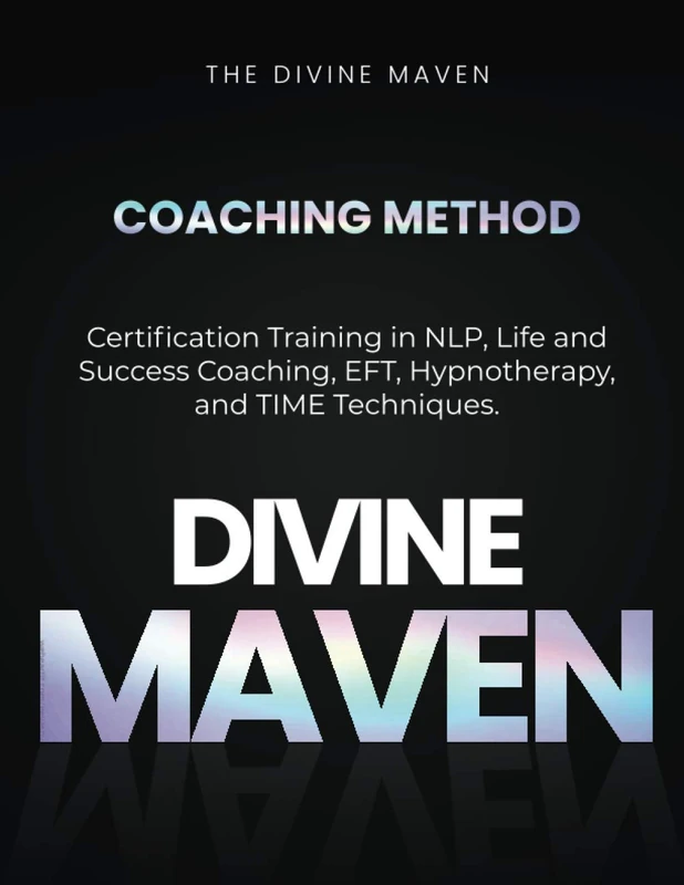 The Divine Maven Coaching Method: Coach & Practitioner Certification Training in NLP, Life and Success Coaching, EFT, Hypnotherapy & TIME Techniques