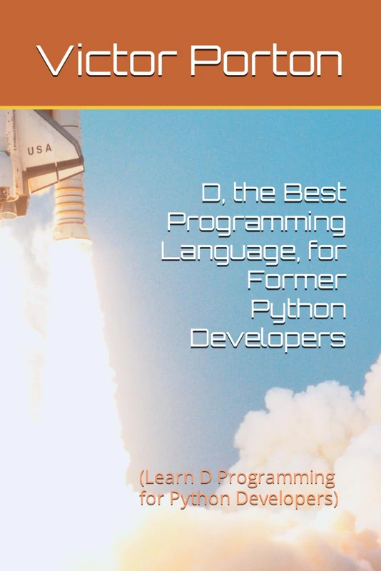D, the Best Programming Language, for Former Python Developers: (Learn D Programming for Python Developers)
