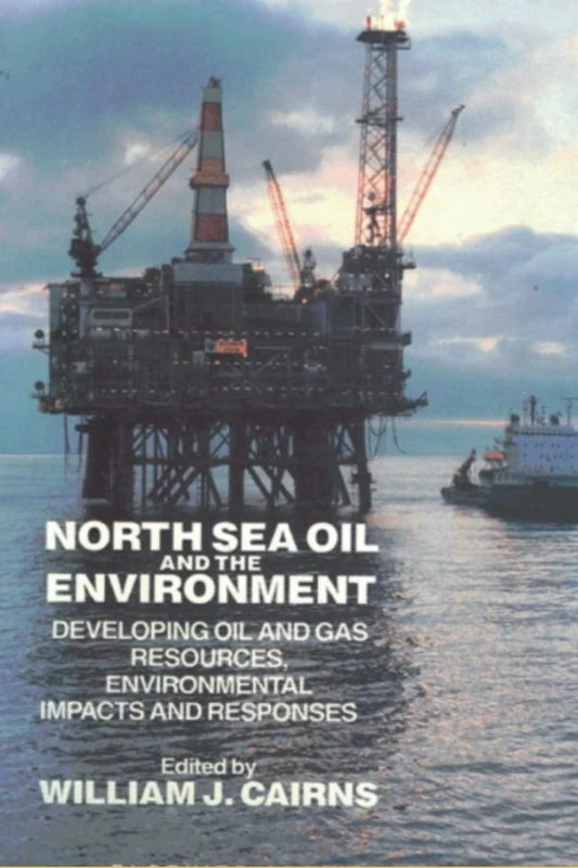 North Sea Oil and the Environment: Developing Oil and Gas Resources, Environmental Impacts and Responses