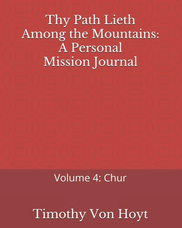 Thy Path Lieth Among the Mountains: A Personal Mission Journal: Volume 4: Chur
