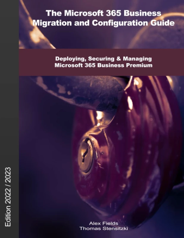 The Microsoft 365 Business Migration and Configuration Guide: Deploying, Securing & Managing Microsoft 365 Business Premium