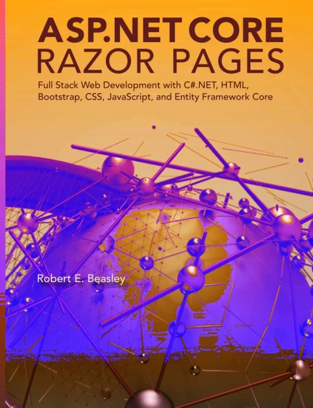 ASP.NET Core Razor Pages: Full Stack Web Development with C#.NET, HTML, Bootstrap, CSS, JavaScript, and Entity Framework Core