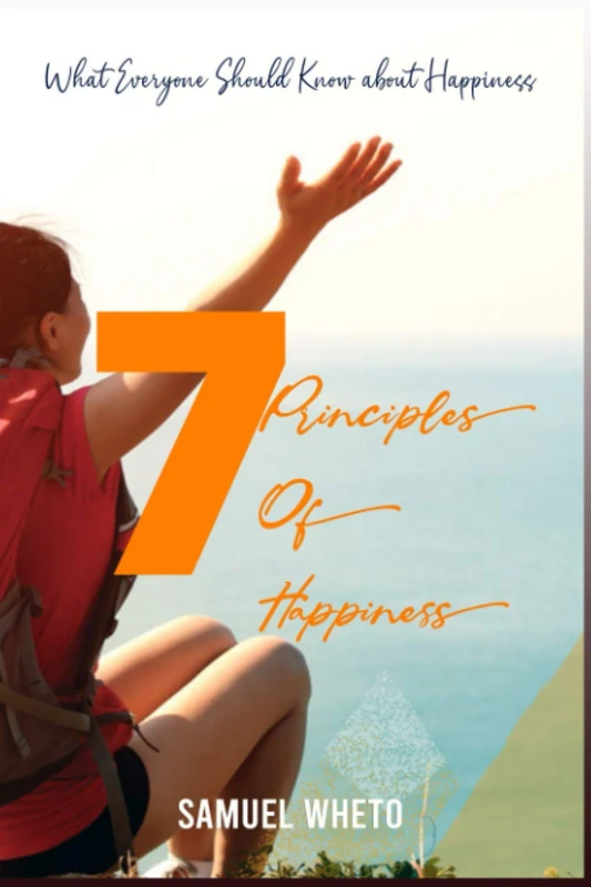 7 PRINCIPLES OF HAPPINESS: What everyone should know about happiness