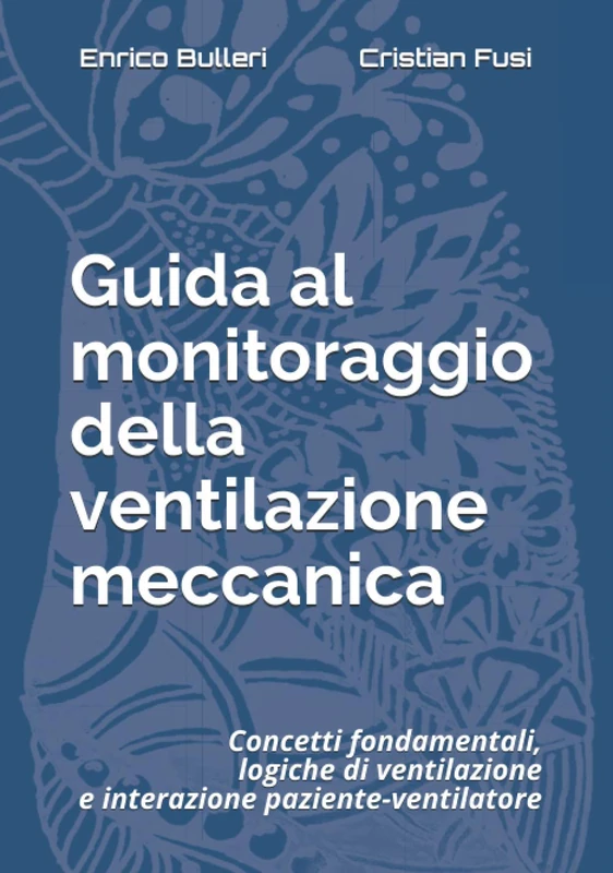 Guida al monitoraggio della ventilazione meccanica: Concetti fondamentali, logiche di ventilazione e interazione paziente-ventilatore