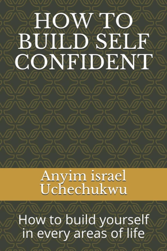 HOW TO BUILD SELF CONFIDENT: How to build yourself in every areas of life