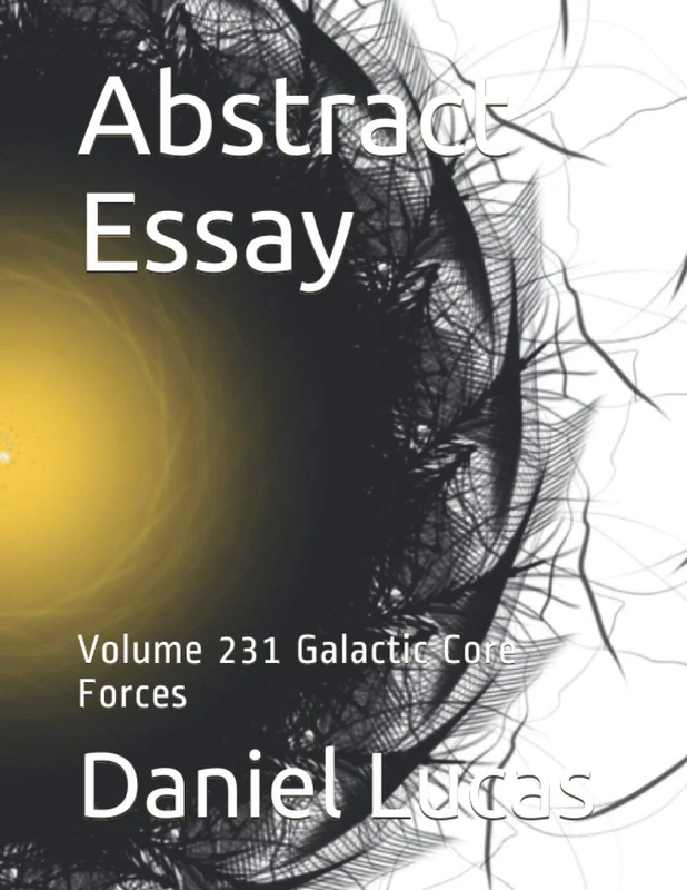 Abstract Essay: Volume 231 Galactic Core Forces