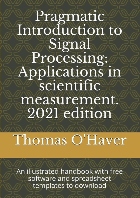 Pragmatic Introduction to Signal Processing: Applications in scientific measurement. 2021 edition: An illustrated handbook with free software and spreadsheet templates to download - Image 1