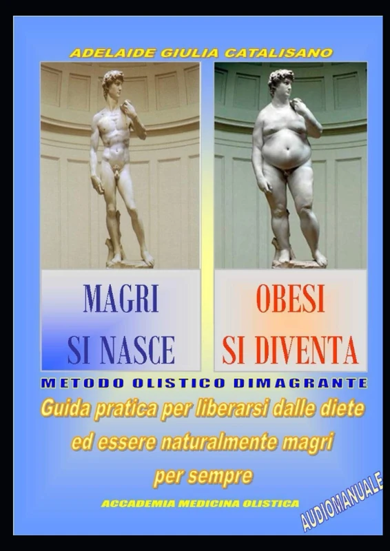 GUIDA PRATICA PER LIBERARSI DALLE DIETE ED ESSERE NATURALMENTE MAGRI PER SEMPRE: MAGRI SI NASCE OBESI SI DIVENTA