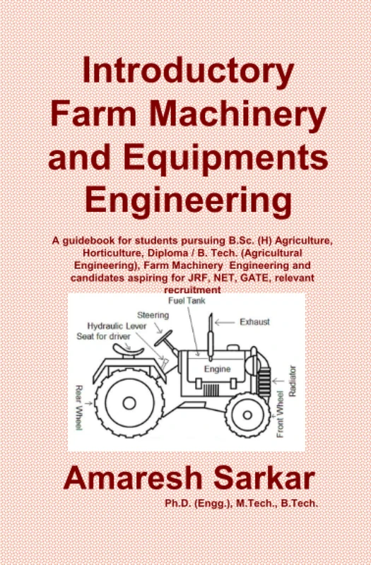 Introductory Farm Machinery and Equipments Engineering: A guide book for B. Tech. / Diploma (Agricultural Engineering / Farm Machinery Engineering), B.Sc. (Agriculture / Horticulture)