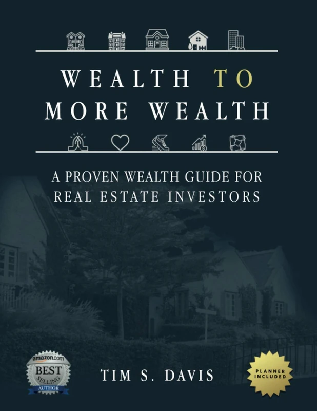 Wealth To More Wealth: A Proven Wealth Guide For Real Estate Investors