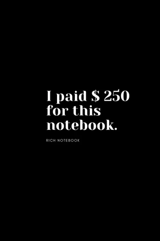 I paid $ 250 for this notebook: Rich Notebook, Journal, Diary