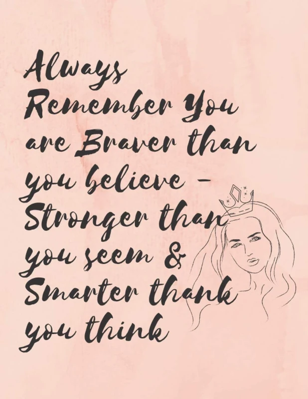 Always Remember You are Braver than you believe - Stronger than you seem & Smarter thank you think: Inspirational Journal - Notebook to Write In for ... Journals - Notebooks for Women & Girls)