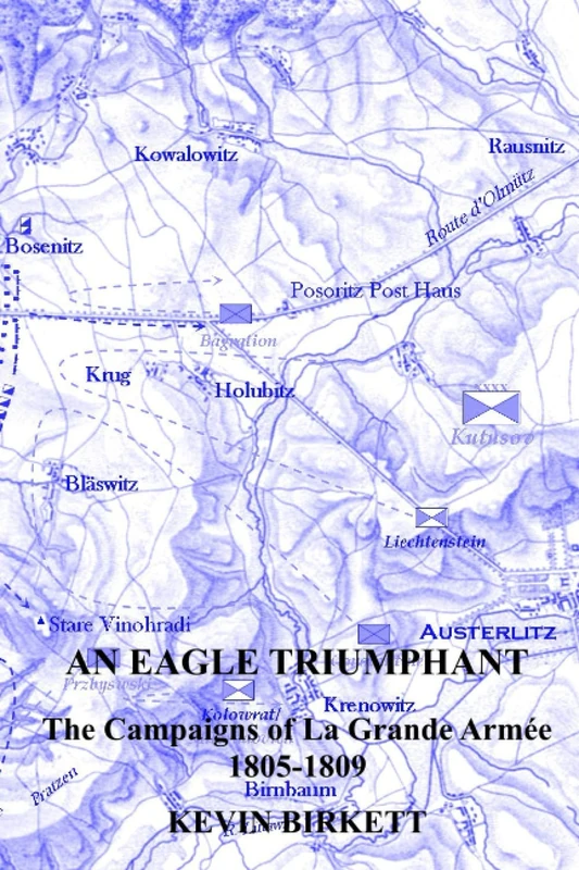 AN EAGLE TRIUMPHANT: THE CAMPAIGNS OF LA GRANDE ARMÉE 1805-1809 (Napoléon's Eagles)