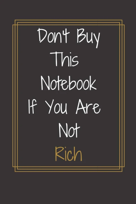 Don't Buy This Book If Your Are Not Rich: The Most Expensive Notebook. A Book for Rich People Only. 249 Pages. 6 x 9 Inch