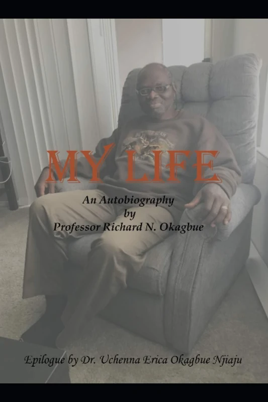 My Life: An Autobiography by Professor Richard N. Okagbue