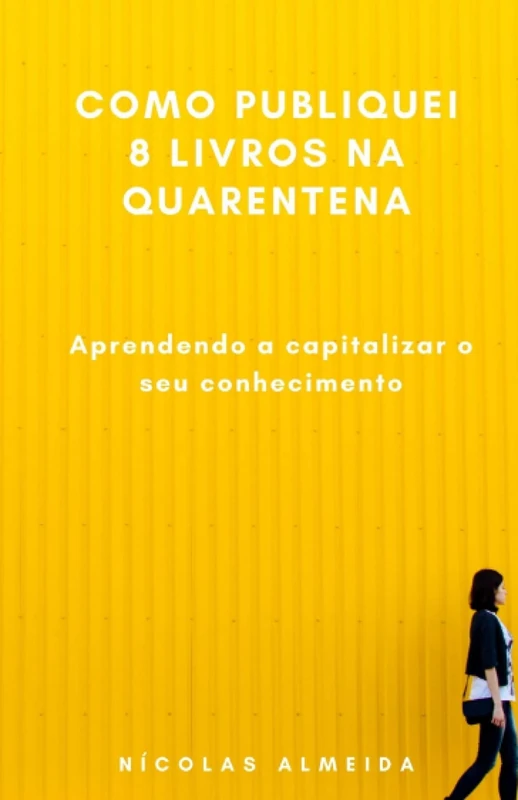 Como publiquei 8 livros na quarentena: Aprendendo a capitalizar o seu conhecimento