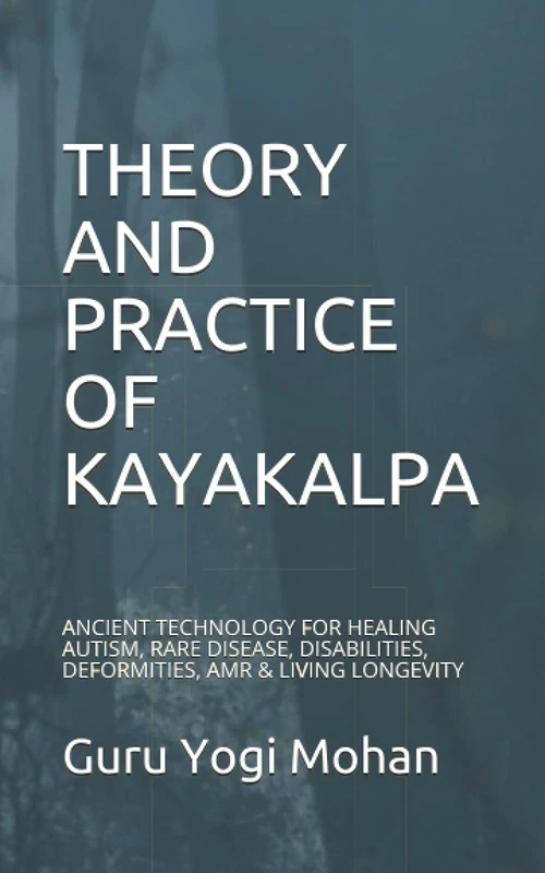 THEORY & PRACTICE OF KAYAKALPA: ANCIENT TECHNOLOGY FOR HEALING AUTISM, RARE DISEASE, DISABILITIES, DEFORMITIES, AMR & LIVING LONGEVITY GURU YOGI MOHAN "The Teaching of the Masters-Vol-1", - Image 1
