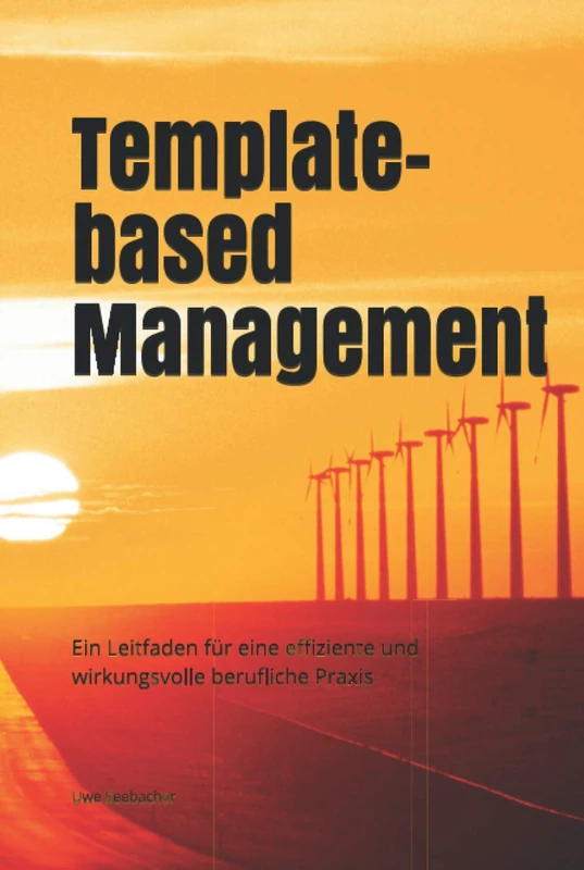 Template-based Management: Ein Leitfaden für eine effiziente und wirkungsvolle berufliche Praxis