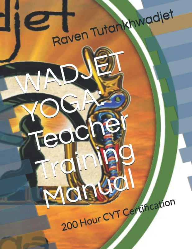 WADJET YOGA: Teacher Training Manual: 200 Hour CYT Certification