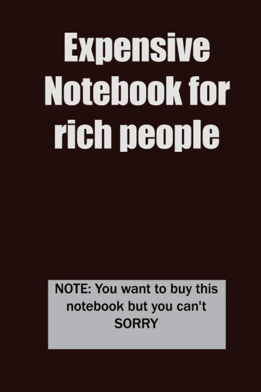 Expensive Notebook for rich people: For Rich People And Everyone Who can Buy it 6x9 120 pages Most Expensive Notebook In The World