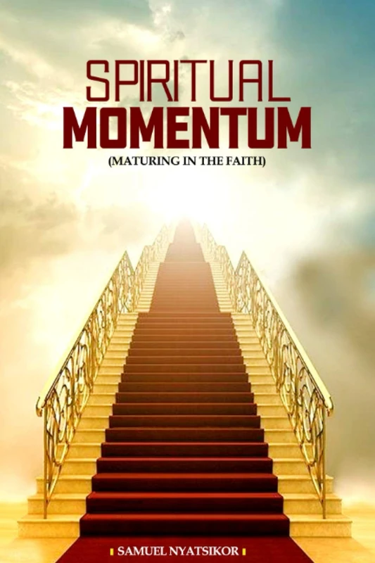 SPIRITUAL MOMENTUM: Maturing In The Faith