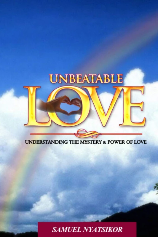 UNBEATABLE LOVE: Understanding The Mystery And Power Of Love