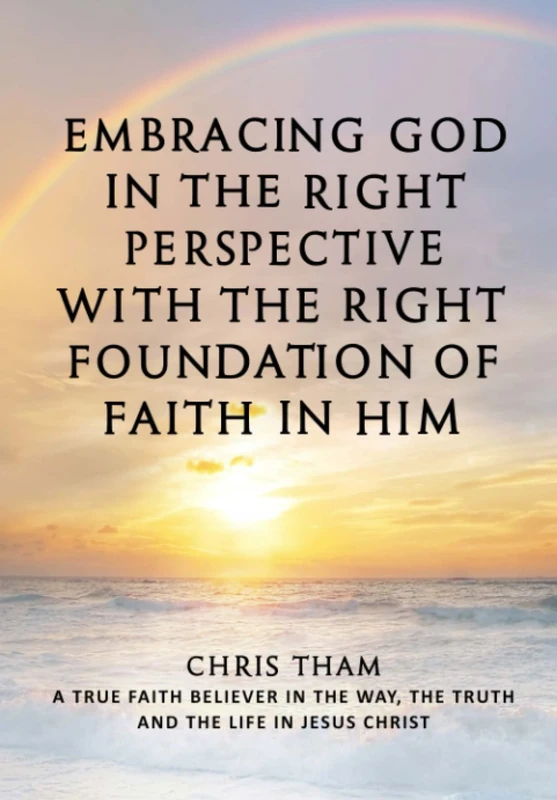 EMBRACING GOD IN THE RIGHT PERSPECTIVE WITH THE RIGHT FOUNDATION OF FAITH IN HIM: EVERY LIVING SOUL IN THE HISTORY OF MANKIND IS A CHILD OF GOD