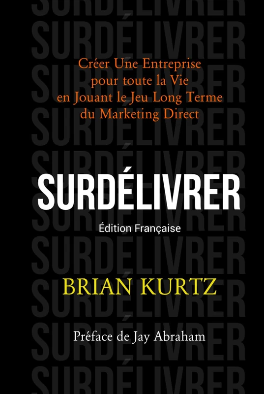 SURDÉLIVRER: Créer Une Entreprise pour toute la Vie en Jouant le Jeu Long Terme du Marketing Direct