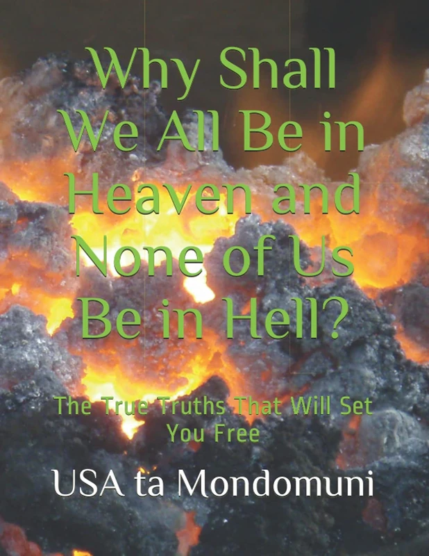 Why Shall We All Be in Heaven and None of Us Be in Hell?: The True Truths that Will Set You Free