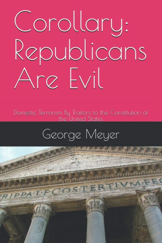 Corollary: Republicans Are Evil: Domestic Terrorism By Traitors to the Constitution of the United States - Image 1