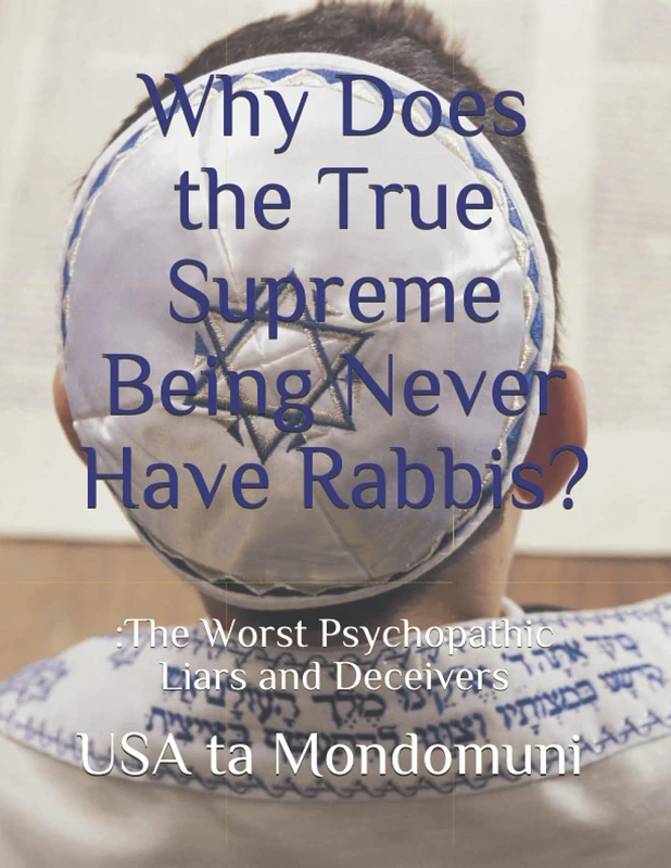 Why Does the True Supreme Being Never Have Rabbis?: :The Worst Psychopathic Liars and Deceivers