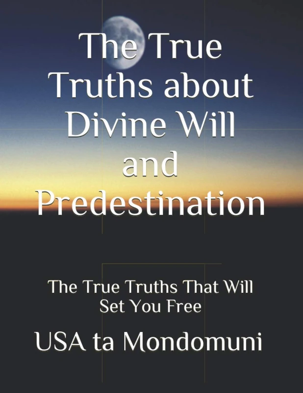 The True Truths about Divine Will and Predestination: The True Truths that Will Set You Free