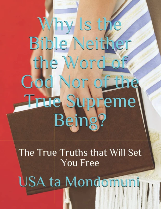 Why Is the Bible Neither the Word of God Nor of the True Supreme Being?: The True Truths that Will Set You Free