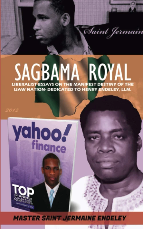SAGBAMA ROYAL: Liberalist Essays on the Manifest Destiny of the Ijaw Nation- Dedicated to Henry Endeley, LLM.