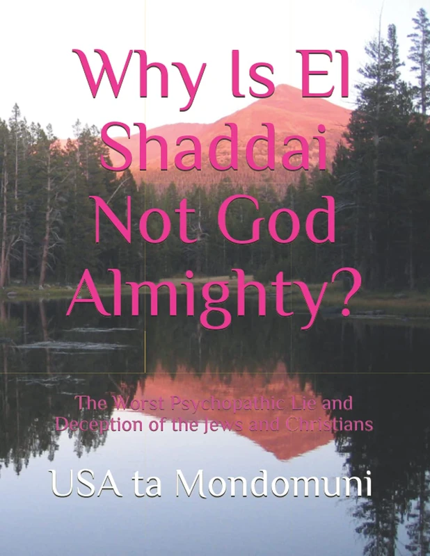 Why Is El Shaddai Not God Almighty?: The Worst Psychopathic Lie and Deception of the Jews and Christians
