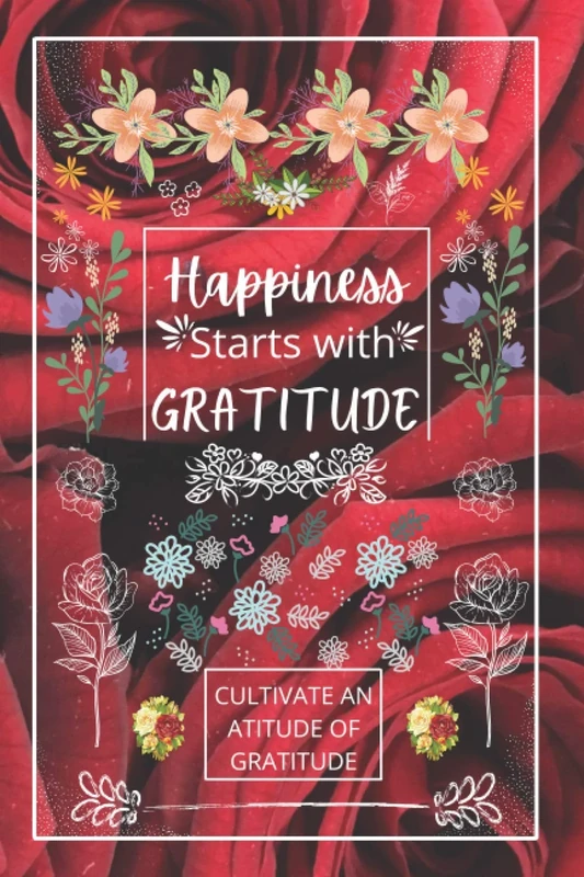 Happiness Starts With Gratitude: A Journal to Practice Gratitude and Mindfulness, A Book and Journal To Cultivate An Attitude Of Gratitud to Increase Gratitude and Happiness to live an Epic Life