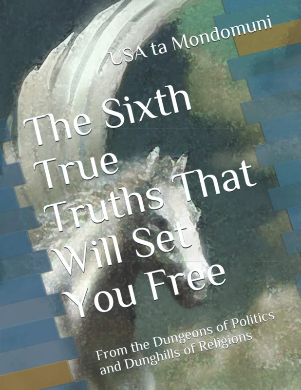 The Sixth True Truths That Will Set You Free: From the Dungeons of Politics and Dunghills of Religions - Image 1