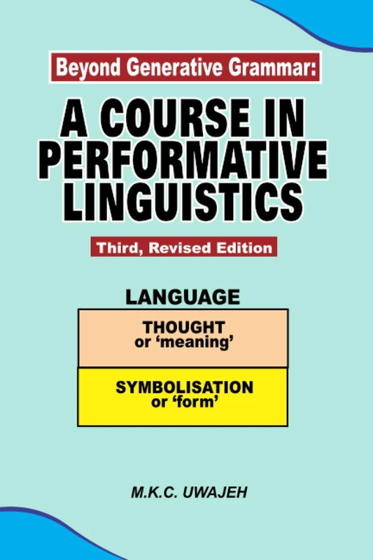 Beyond Generative Grammar: A COURSE IN PERFORMATIVE LINGUISTICS Third, Revised Edition (LINGUISTIC INQUIRY)