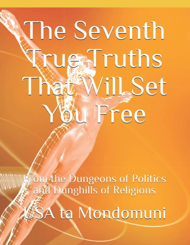 The Seventh True Truths That Will Set You Free: From the Dungeons of Politics and Dunghills of Religions