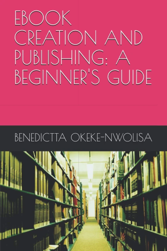 EBOOK CREATION AND PUBLISHING: A BEGINNER'S GUIDE