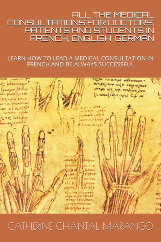 ALL THE MEDICAL CONSULTATIONS FOR DOCTORS, PATIENTS AND STUDENTS IN FRENCH, ENGLISH, GERMAN: LEARN HOW TO LEAD A MEDICAL CONSULTATION IN FRENCH AND BE ALWAYS SUCCESSFUL: 1 (VOLUME) - Image 1