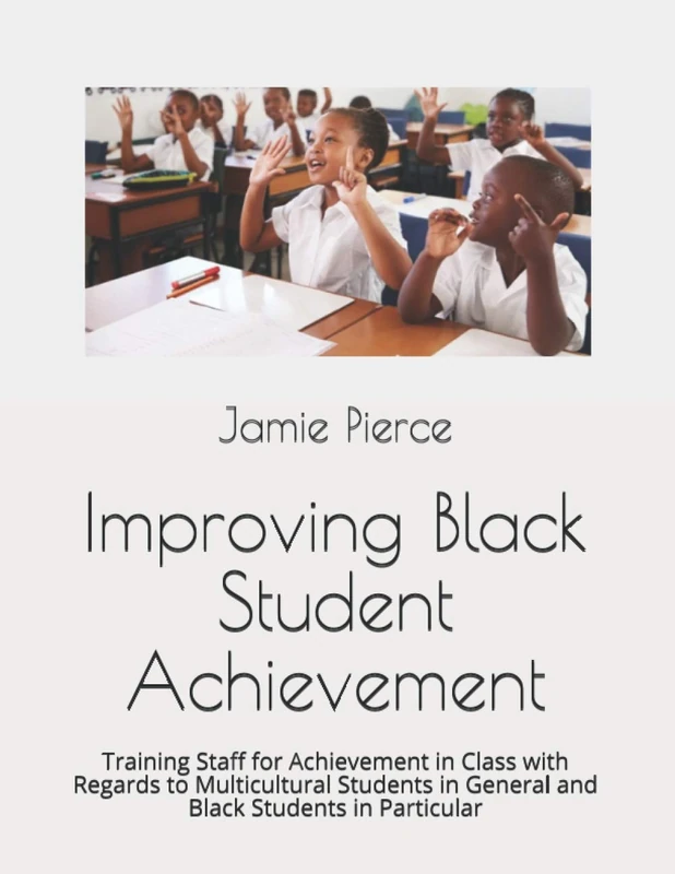 Improving Black Student Achievement: Training Staff for Achievement in Class with Regards to Multicultural Students in General and Black Students in Particular