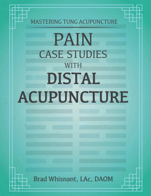Pain Case Studies With Distal Acupuncture: Emphasis Master Tung and Dr. Tan Concepts