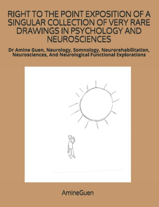 RIGHT TO THE POINT EXPOSITION OF A SINGULAR COLLECTION OF VERY RARE DRAWINGS IN PSYCHOLOGY AND NEUROSCIENCES: Dr Amine Guen, Neurology, Somnology, ... And Neurological Functional Explorations