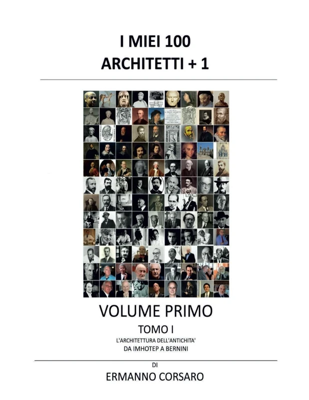 I MIEI 100 ARCHITETTI + 1 - VOLUME PRIMO - TOMO I: L'architettura dell'antichità - Da IMHOTEP a BERNINI