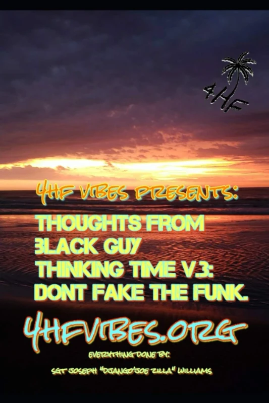 4HF VIBES PRESENTS: THOUGHTS FROM BLACK GUY THINKING TIME V.3: DON'T FAKE THE FUNK.., - Image 1