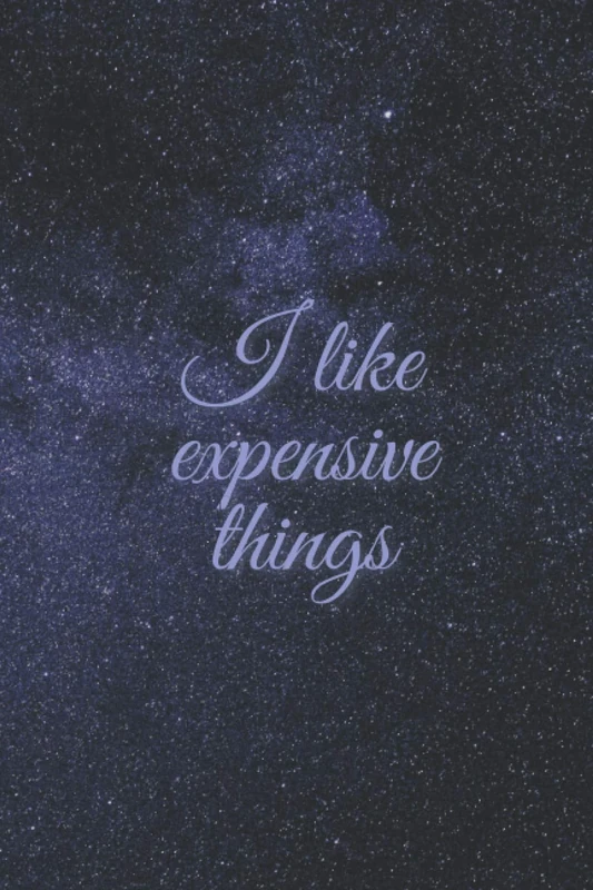 I like expensive things Notebook: Just for expensive things lovers