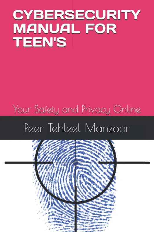 CYBERSECURITY MANUAL FOR TEEN'S: Your Safety and Privacy Online
