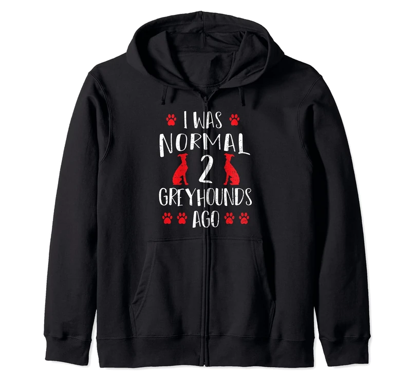 Dog Lover: I Was Normal 2 Greyhounds Ago - Dogs Sayings Zip Hoodie